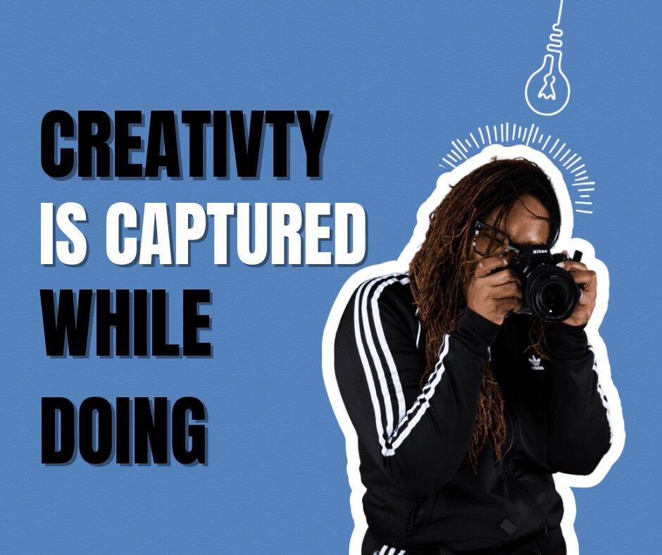 Person taking a photo with a camera, text reads 'Creativity is captured while doing', lightbulb icon above, blue background.