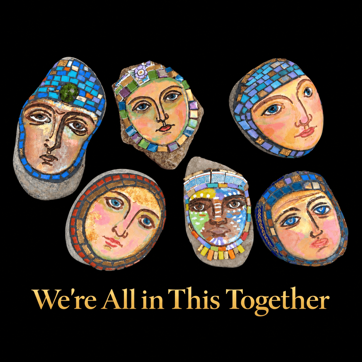 Seven decorated stones with mosaic faces and a message, 'We're All in This Together,' on a black background.